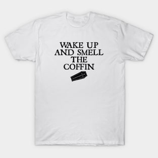 WAKE UP AND SMELL THE COFFIN T-Shirt